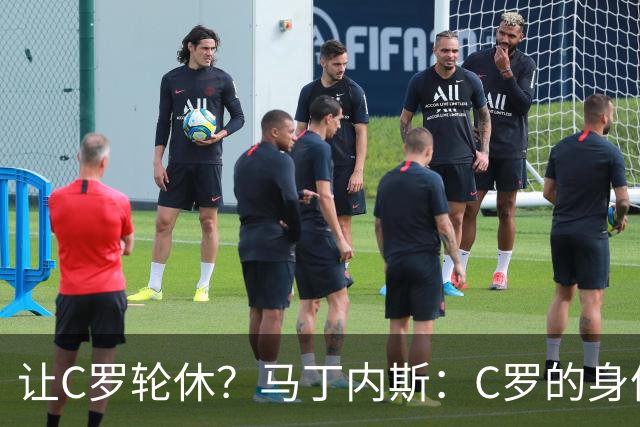 让C罗轮休？马丁内斯：C罗的身体状态不是问题，会根据信息做决定